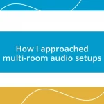 How I approached multi-room audio setups