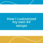 How I customized my own AV setups