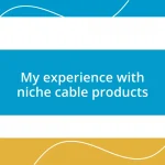 My experience with niche cable products