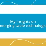 My insights on emerging cable technologies