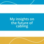 My insights on the future of cabling