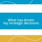 What has driven my strategic decisions