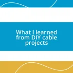 What I learned from DIY cable projects