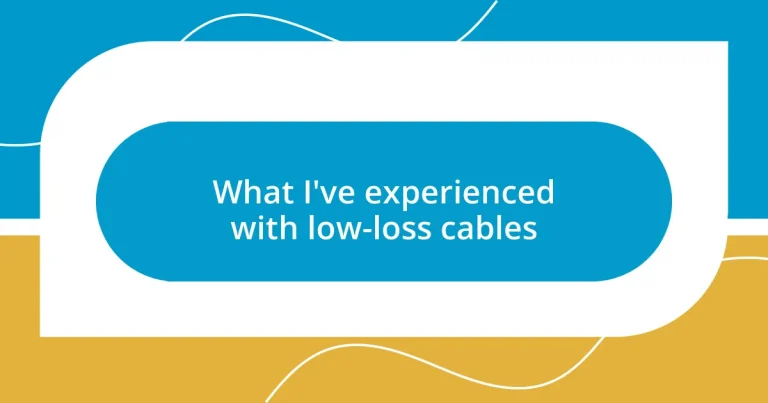 What I’ve experienced with low-loss cables