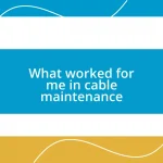 What worked for me in cable maintenance