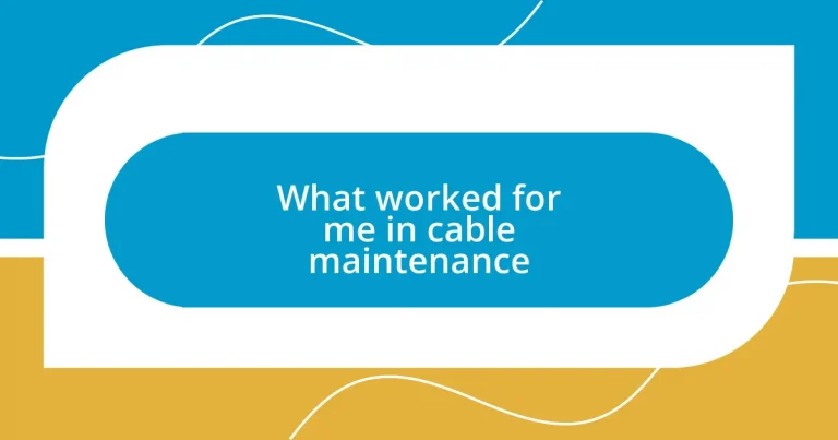 What worked for me in cable maintenance