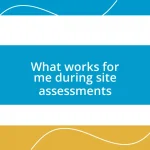 What works for me during site assessments