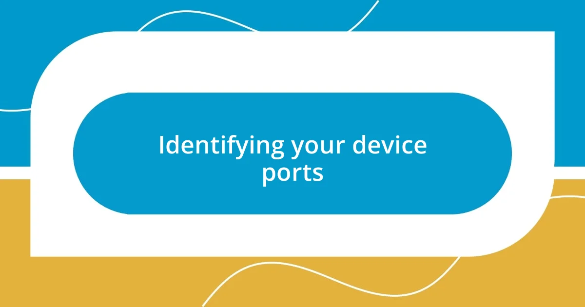 Identifying your device ports