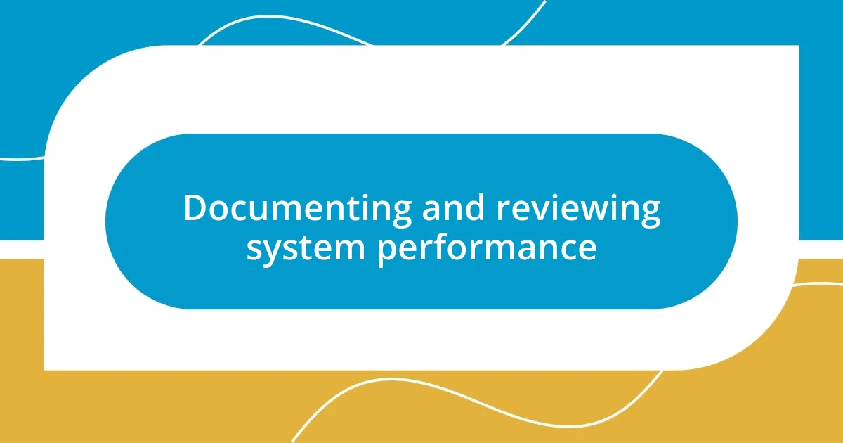 Documenting and reviewing system performance