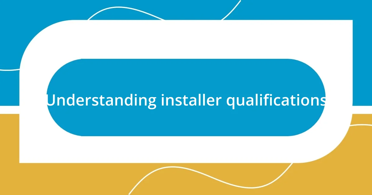 Understanding installer qualifications