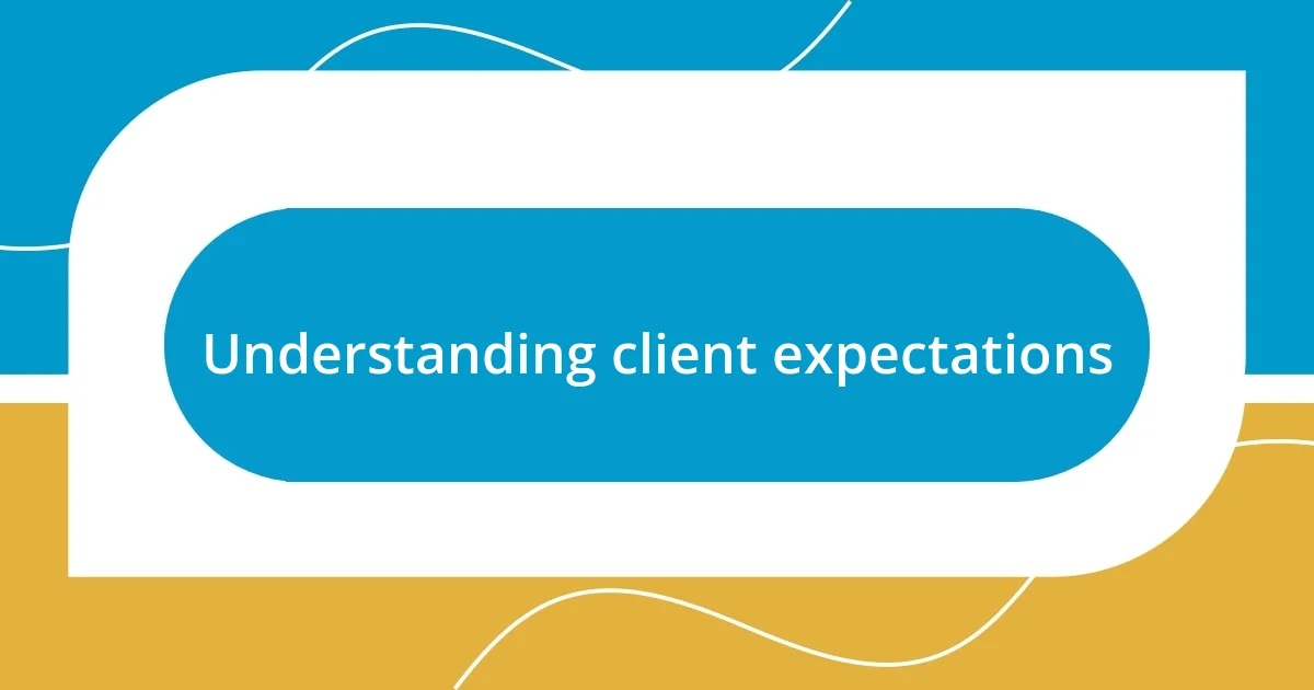 Understanding client expectations