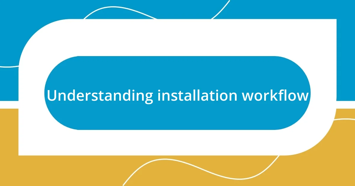 Understanding installation workflow