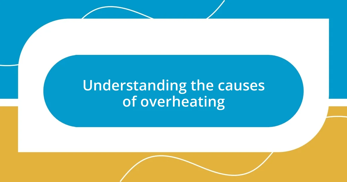 Understanding the causes of overheating