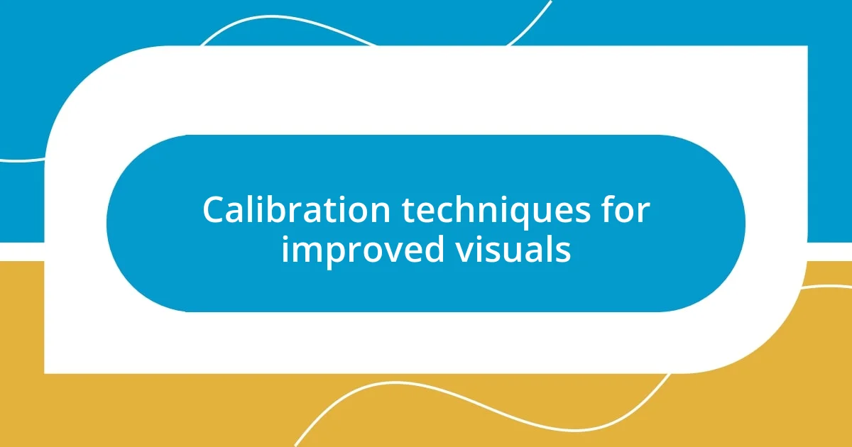 Calibration techniques for improved visuals