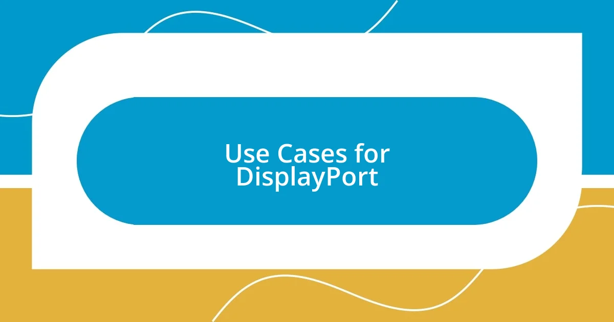 Use Cases for DisplayPort