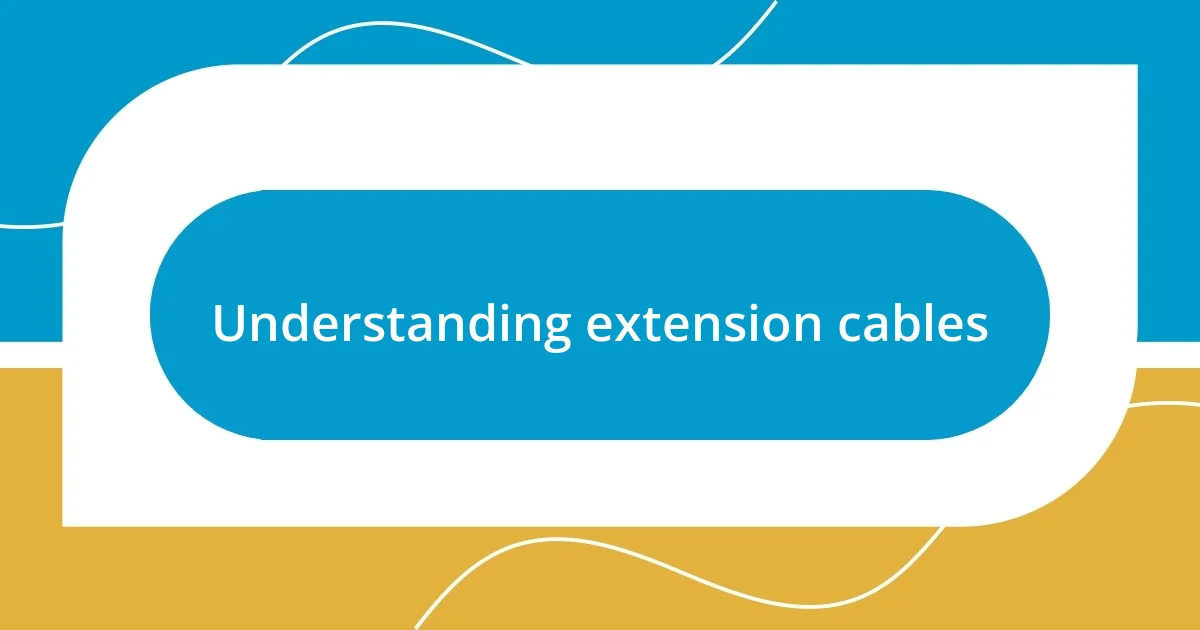 Understanding extension cables