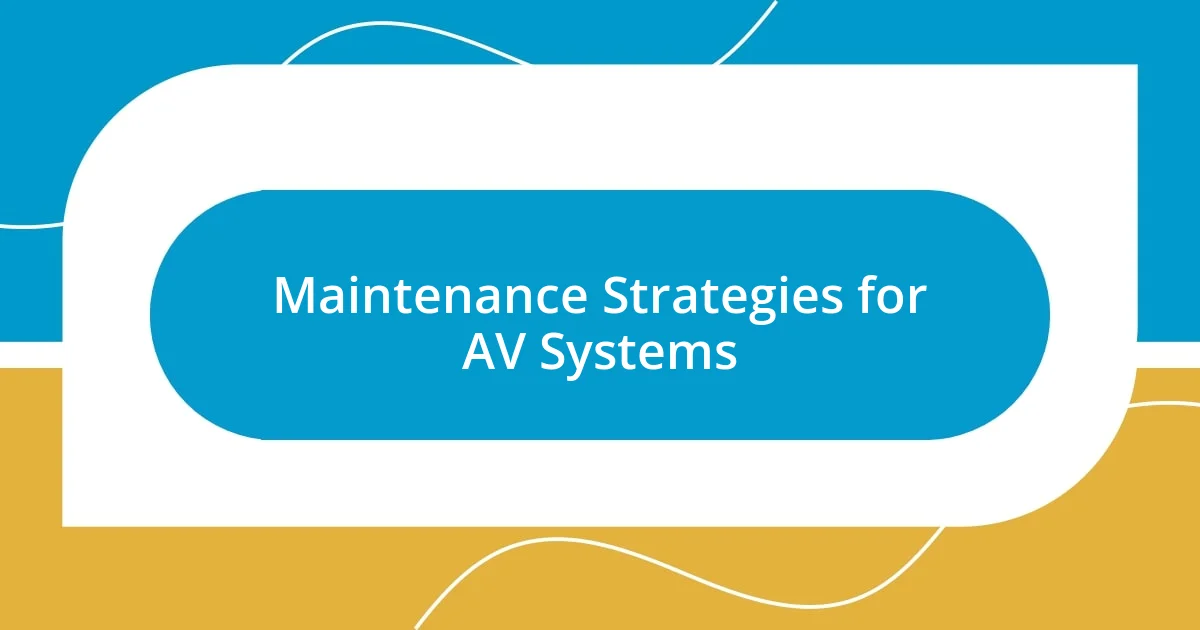 Maintenance Strategies for AV Systems