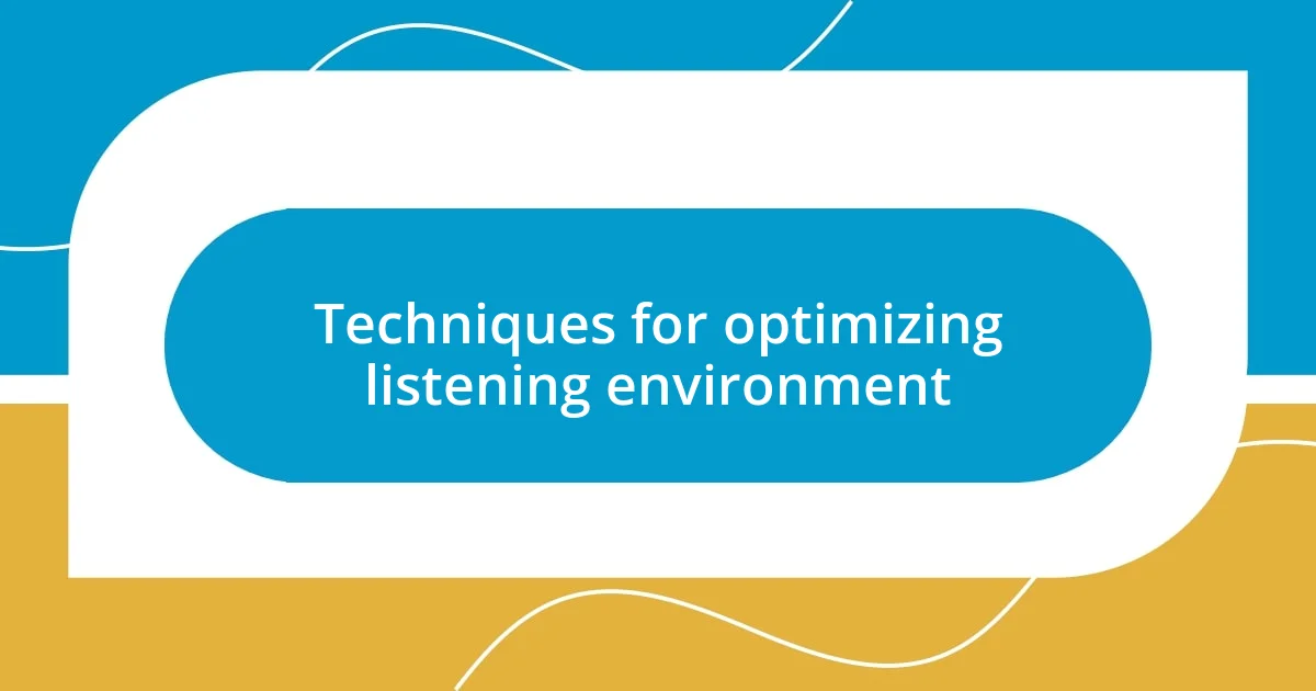 Techniques for optimizing listening environment