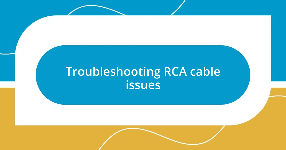 Troubleshooting RCA cable issues