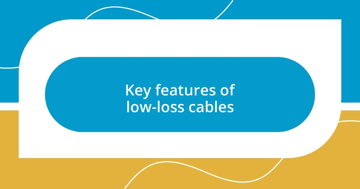 Key features of low-loss cables