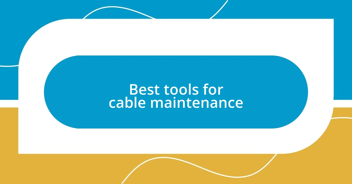 Best tools for cable maintenance