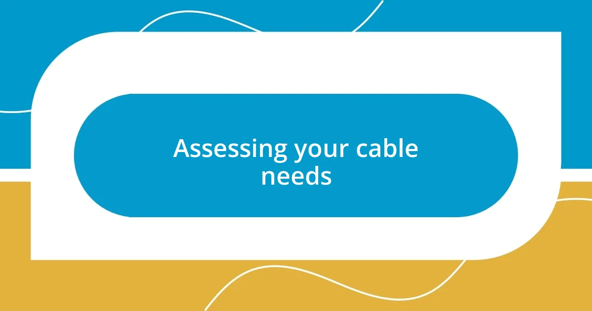 Assessing your cable needs